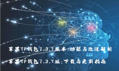 苹果TP钱包1.3.7版本：功能与改进解析

苹果TP钱包1.3.7版：下载与更新指南
