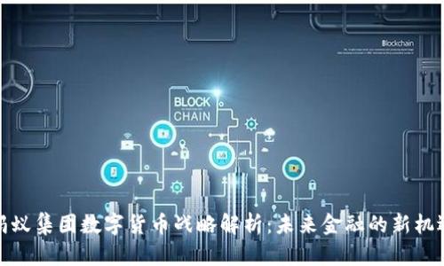 蚂蚁集团数字货币战略解析：未来金融的新机遇