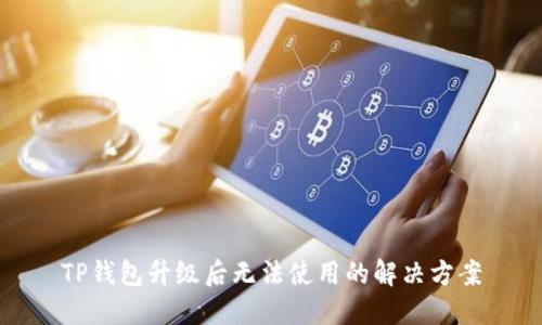TP钱包升级后无法使用的解决方案