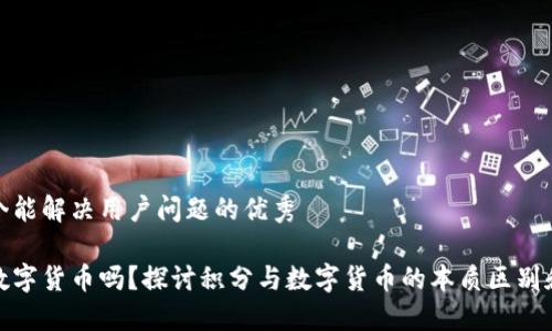 思考一个能解决用户问题的优秀

积分是数字货币吗？探讨积分与数字货币的本质区别和相似性