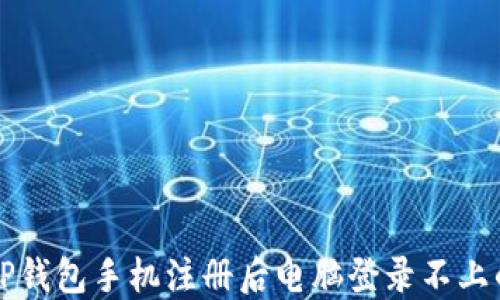 
解决TP钱包手机注册后电脑登录不上的问题