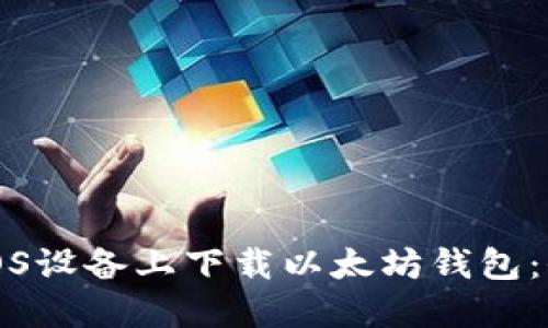 如何在iOS设备上下载以太坊钱包：全面指南