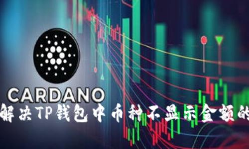 如何解决TP钱包中币种不显示金额的问题