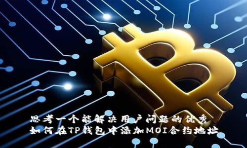 思考一个能解决用户问题的优秀
如何在TP钱包中添加MOI合约地址