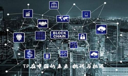 TP在中国的未来：挑战与机遇